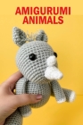 Amigurumi Animals: The Big Book of Amigurumi for Beginners Cover Image
