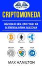 Criptomoneda: Búsqueda De Cada Concepto Acerca De Ethereum, Bitcoin, Blockchain Cover Image