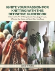 Ignite Your Passion for Knitting with This Definitive Guidebook: Delve into the Art of Making Slouchy Hats, Elegant Cowls, Whimsical Cup Cozies, and S Cover Image