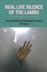 Real Life Silence Of The Lambs: Gary Heidnik And Philadelphia's House Of Horrors: Books Of True Crime Stories By Dinah Cabrena Cover Image