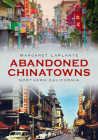 Abandoned Chinatowns: Northern California (America Through Time) Cover Image