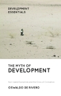 The Myth of Development: Non-viable Economies and the Crisis of Civilization (Development Essentials) By Oswaldo de Rivero Cover Image