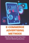 E-Commerce Advertising Methods: Step By Step To Start Your Own Internet Marketing Business: Industrial Marketing Kindle Store By Andre Swarts Cover Image