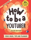 How to be a YouTuber: Activity Book for Kids and Teens - Video Ideas, Tips and Planner! Cover Image