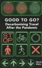 Good to Go?: Decarbonising Travel After the Pandemic By David Metz Cover Image