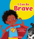 I Can Be Brave (Learn About: Your Best Self) By Meredith Rusu, Alexandra Colombo (Illustrator) Cover Image