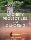 Archery, Projectiles, and Canoeing: Secrets of the Forest By Mark Warren Cover Image