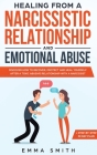 Healing from A Narcissistic Relationship and Emotional Abuse: Discover How to Recover, Protect and Heal Yourself after a Toxic Abusive Relationship wi By Emma Smith Cover Image