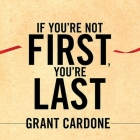 If You're Not First, You're Last: Sales Strategies to Dominate Your Market and Beat Your Competition By Grant Cardone, Grant Cardone (Read by) Cover Image