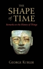 The Shape of Time: Remarks on the History of Things Cover Image