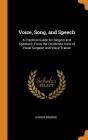 Voice, Song, and Speech: A Practical Guide for Singers and Speakers; From the Combined View of Vocal Surgeon and Voice Trainer By Lennox Browne Cover Image