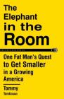 The Elephant in the Room: One Fat Man's Quest to Get Smaller in a Growing America Cover Image