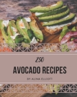 250 Avocado Recipes: Start a New Cooking Chapter with Avocado Cookbook! Cover Image