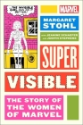 Super Visible: The Story of the Women of Marvel By Margaret Stohl, Jeanine Schaefer (With), Judith Stephens (With) Cover Image