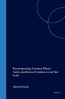 Recomposing German Music: Politics and Musical Tradition in Cold War Berlin (Studies in Central European Histories #40) By Elizabeth Janik Cover Image