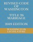 Revised Code of Washington Title 26 Marriage 2019 Edition By Alexandra Ambrosio (Editor), Washington Legislature Cover Image
