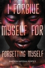 I Forgive Myself for Forgetting Myself By Shatiera Porte'e Cover Image