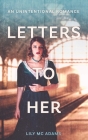 Letters to Her: an unintentional romance By Lily McAdams Cover Image