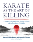 Karate as the Art of Killing: A Study of Its Deadly Origins, Ideology of Peace, and the Techniques of Shito-Ry u By Masayuki Shimabukuro, Leonard Pellman Cover Image