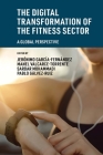 The Digital Transformation of the Fitness Sector: A Global Perspective By Jerónimo García-Fernández (Editor), Manel Valcarce-Torrente (Editor), Sardar Mohammadi (Editor) Cover Image