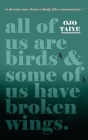All of Us are Birds and Some of Us Have Broken Wings By Ojo Taiye Cover Image