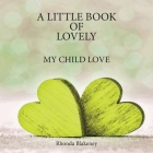 A Little Book of Lovely - My Child Love By Rhonda S. Blakeney Cover Image