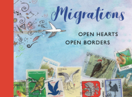Migrations: Open Hearts, Open Borders: The Power of Human Migration and the Way That Walls and Bans Are No Match for Bravery and Hope By ICPBS, Various (Illustrator) Cover Image