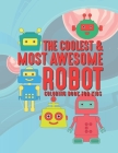 The Coolest & Most Awesome Robot Coloring Book For Kids: 25 Fun Designs For Boys And Girls - Perfect For Young Children Preschool Elementary Toddlers Cover Image