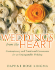 Weddings from the Heart: Contemporary and Traditional Ceremonies for an Unforgettable Wedding By Daphne Rose Kingma Cover Image