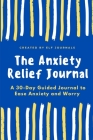 The Anxiety Relief Journal: A 30-Day Guided Journal to Ease Anxiety and Worry By Elf Journals Cover Image