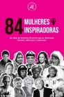 84 Mulheres inspiradoras: As vidas de heroínas influentes que se rebelaram, fizeram a diferença e inspiraram (Livro para Feministas) Cover Image