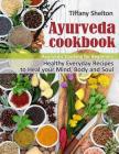 Ayurveda Cookbook: Healthy Everyday Recipes to Heal your Mind, Body and Soul. Ayurvedic Cooking for Beginners Cover Image