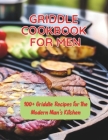 Griddle Cookbook For Men: 100+ Griddle Recipes for the Modern Man's Kitchen Cover Image