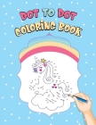 Dot to Dot Coloring Book: Fun Connect The Dots Books for Kids Age 3-8 - Easy Kids Dot To Dot Books Ages 3-8 (Girls & Boys Connect The Dots Activ Cover Image