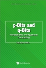 P-Bits and Q-Bits: Probabilistic and Quantum Computing By Supriyo Datta Cover Image