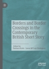 Borders and Border Crossings in the Contemporary British Short Story By Barbara Korte (Editor), Laura Ma Lojo-Rodríguez (Editor) Cover Image