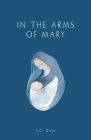 In the Arms of Mary: Third Edition By S. C. Biela Cover Image