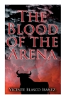 The Blood of the Arena: Bull-Fighting Novel By Vicente Blasco Ibáñez, Frances Douglas (Translated by) Cover Image
