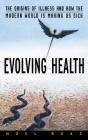 Evolving Health: The Origins of Illness and How the Modern World Is Making Us Sick Cover Image