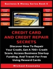 Credit Card And Credit Repair Secrets: Discover How To Repair Your Credit, Get A 700+ Credit Score, Access Business Startup Funding, And Travel For Fr Cover Image