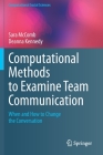 Computational Methods to Examine Team Communication: When and How to Change the Conversation (Computational Social Sciences) By Sara McComb, Deanna Kennedy Cover Image