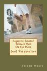 Cigarette Smoke/ Tobacco Rob Me No More: God Perspective. By Jerome Edward Moore Cover Image