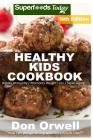 Healthy Kids Cookbook: Over 305 Quick & Easy Gluten Free Low Cholesterol Whole Foods Recipes full of Antioxidants & Phytochemicals By Don Orwell Cover Image