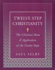 Twelve Step Christianity: The Christian Roots & Application of the Twelve Steps By Saul Selby Cover Image