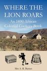 Where the Lion Roars: An 1890 African Colonial Cookery Book Cover Image