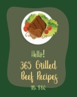 Hello! 365 Grilled Beef Recipes: Best Grilled Beef Cookbook Ever For Beginners [Book 1] Cover Image