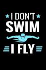 I Don't Swim I Fly: Swimmer Log Book - Keep Track of Your Trainings, Save Your Personal Records & Analyse Your Progression - 136 pages (6