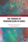 The Paradox of Transgression in Games (Routledge Advances in Game Studies) By Torill Mortensen, Kristine Jørgensen Cover Image