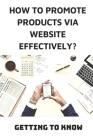 How To Promote Products Via Website Effectively?: Getting To Know: Marketing Website Design By Josef Kalista Cover Image