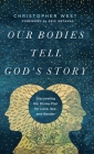 Our Bodies Tell God's Story By Christopher West (Preface by) Cover Image
